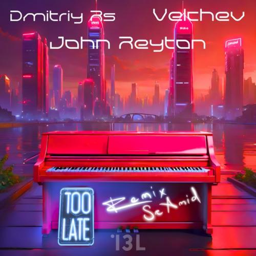 Dmitriy Rs, Velchev & John Reyton - Too Late (Sr Amid Remix)