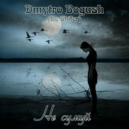 Dmytro Bogush (De Shifer) - Не Сумуй