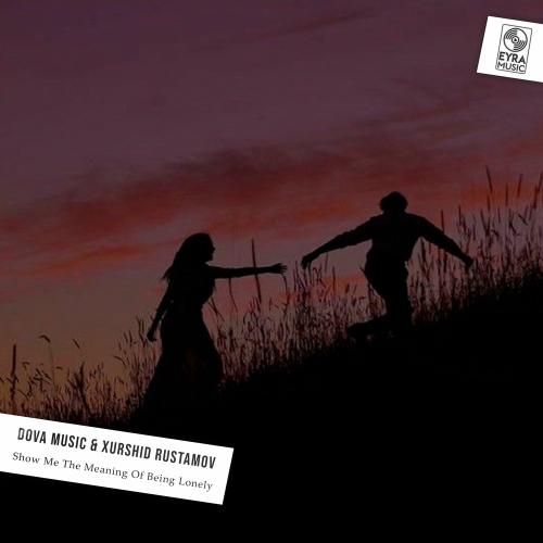 Dova Music & Xurshid Rustamov - Show Me The Meaning Of Being Lonely