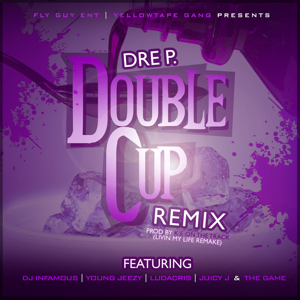 Double Cup (Remix; feat. DJ Infamous, Young Jeezy, Ludacris, Juicy J & Game) - Dre P., DJ Infamous, Young Jeezy, Ludacris, Juicy J, The Game
