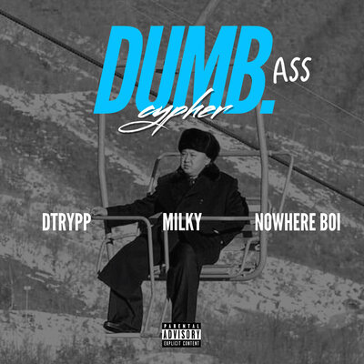 Dumb. Ass Cypher - DTRYPP, Milky, Nowhere Boi