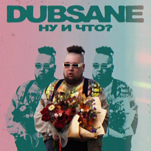 Dubsane - Ну и что