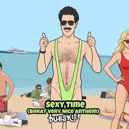 Dubskie - Sexy Time (Borat Very Nice Anthem)