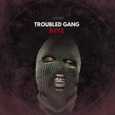 Troubled Gang - DZYZ