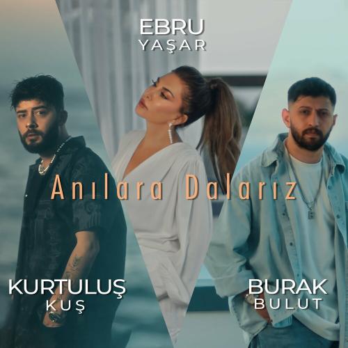 Ebru Yasar, Burak Bulut & Kurtuluş KUŞ - Anılara Dalarız