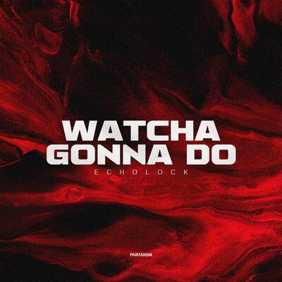 ECHOLOCK - Watcha Gonna Do