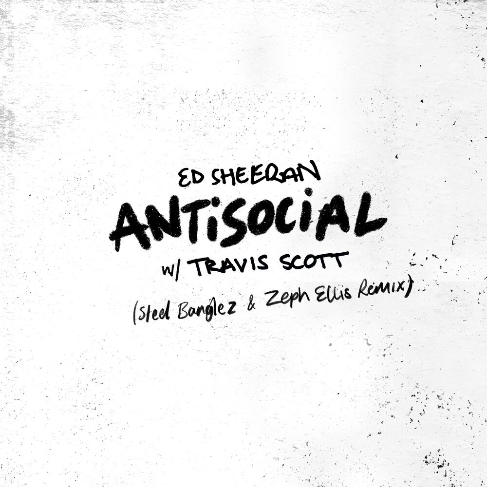 Antisocial (Steel Banglez & Zeph Ellis Remix) - Ed Sheeran & Travis Scott feat. Steel Banglez & Zeph Ellis