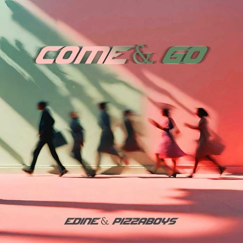 Edine feat. Pizzaboys - Come and Go
