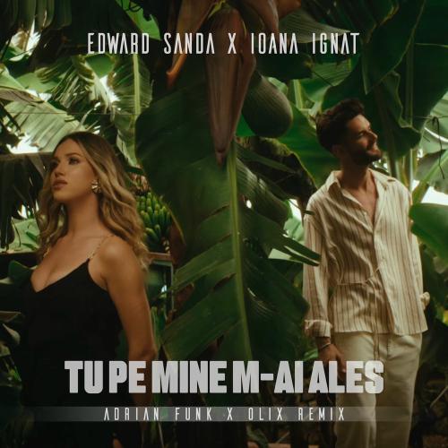 Edward Sanda & Ioana Ignat - Tu Pe Mine M-ai Ales (Adrian Funk & Olix Remix)