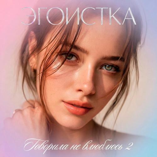 Говорила не влюблюсь 2 - ЭГОИСТКА