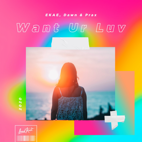 EKAE & Dawn & Prax - Want Ur Luv