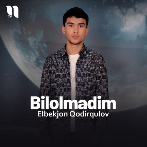 Elbekjon Qodirqulov - Bilolmadim