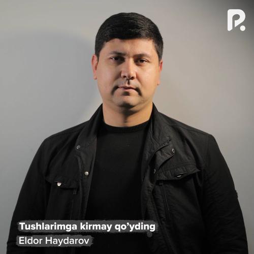 Tushlarimga Kirmay Qo’yding - Eldor Haydarov