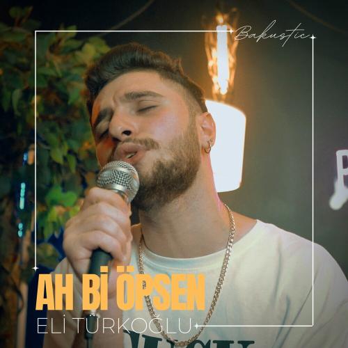 Eli Türkoğlu - Ah Bi Öpsen