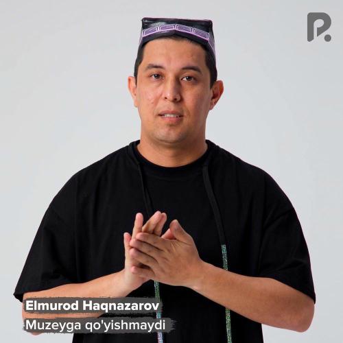 Elmurod Haqnazarov - Muzeyga Qo'yishmaydi