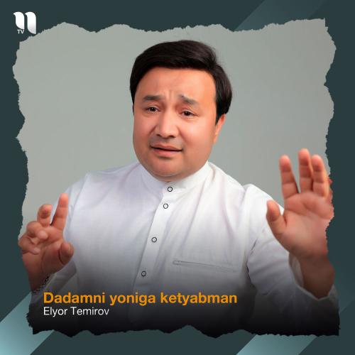 Elyor Temirov - Dadamni Yoniga Ketyabman