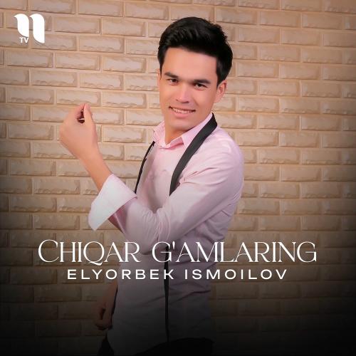 Chiqar G'amlaring - Elyorbek Ismoilov
