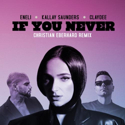 Eneli, Kállay Saunders & Claydee - If You Never (Christian EberhardRemix)