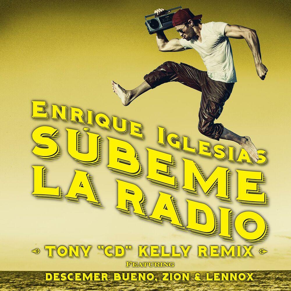 Subeme La Radio (Feat. Descemer Bueno & Zion & Lennox) (Tony _Cd_ Kelly Remix) - Enrique Iglesias feat. Descemer Bueno, Tony _CD_ Kelly & Zion & Lennox