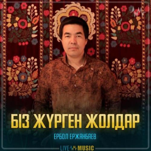 Ербол Ержанбаев - Біз жүрген жолдар