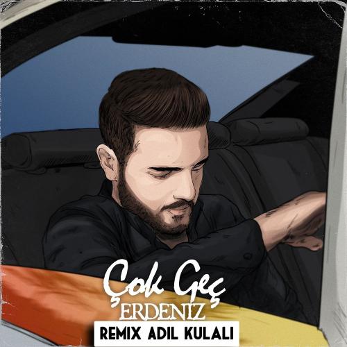 Erdeniz feat. Adil Kulalı - Çok Geç (Adil Kulalı Remix Version)