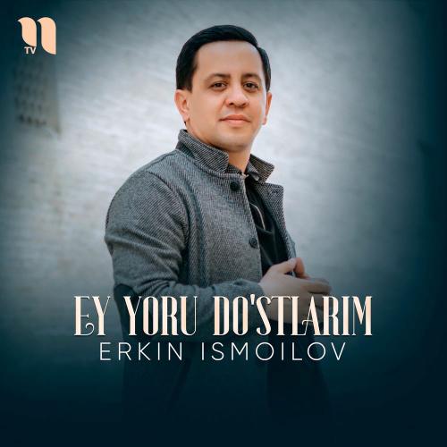 Ey Yoru Do'stlarim - Erkin Ismoilov