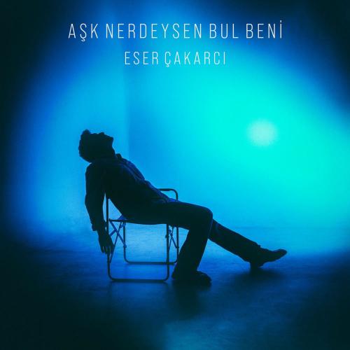 Eser Çakarcı - Aşk Nerdeysen Bul Beni
