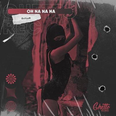 ExILaN - Oh na na na