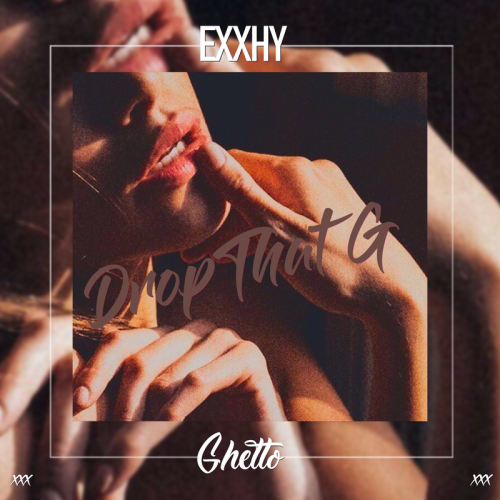 Drop That G - Exxhy