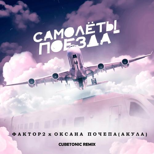 Фактор 2 & Оксана Почепа (Акула) - Самолёты-поезда (Cubetonic Remix)