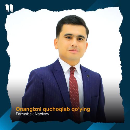 Farruxbek Nabiyev - Onangizni Quchoqlab Qo'ying