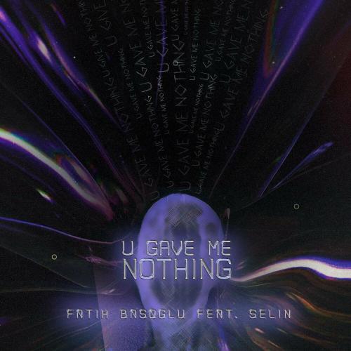 U Gave Me Nothing - Fatih Basoglu & Selin