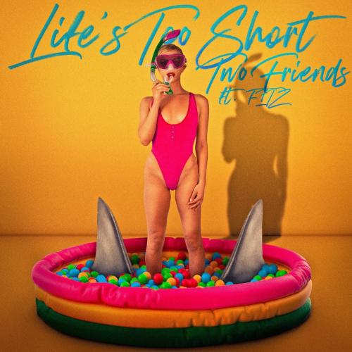 Fitz feat. Two Friends - Life Is Too Short