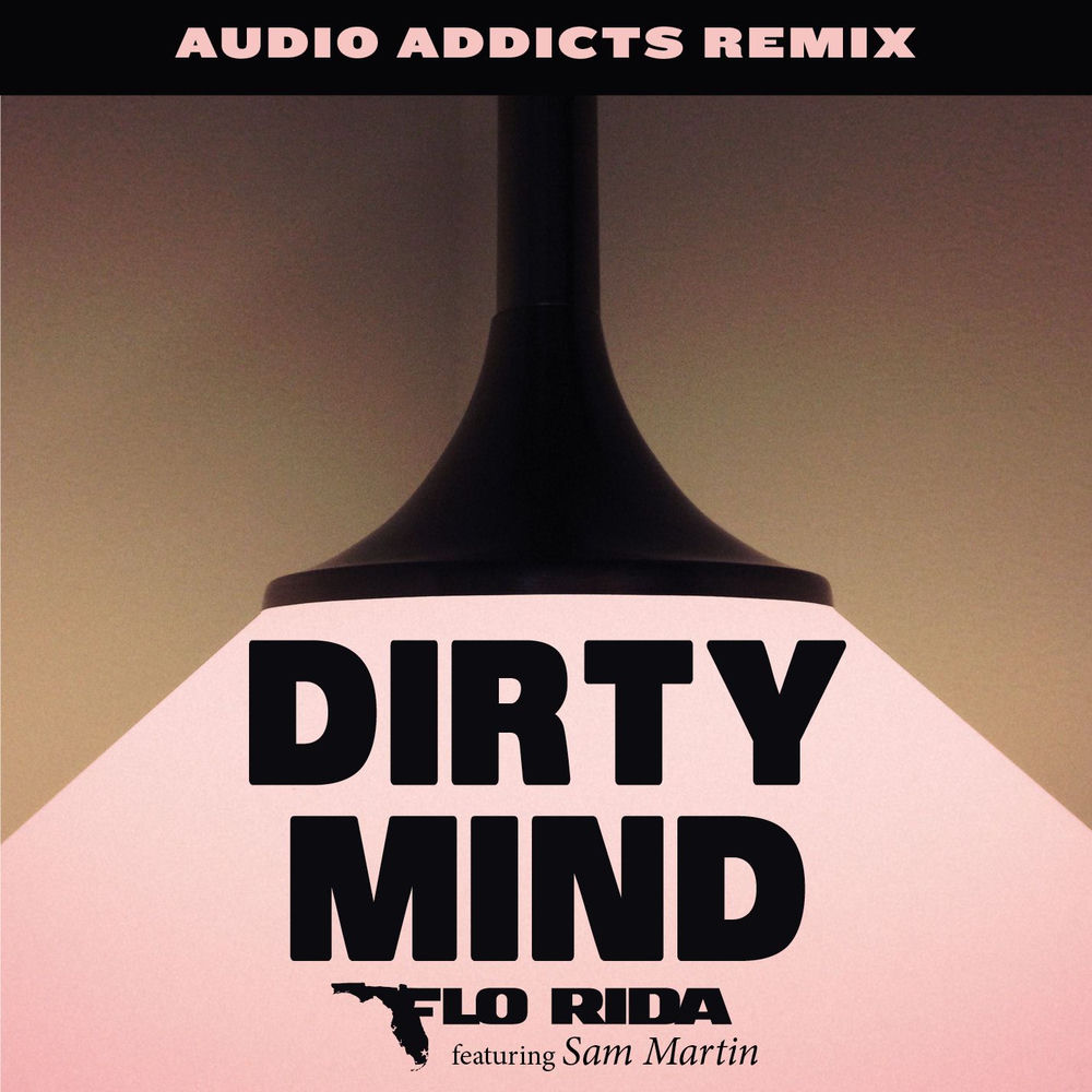 Dirty Mind (Audio Addicts Remix) - Flo Rida feat. Sam Martin & Audio Addicts