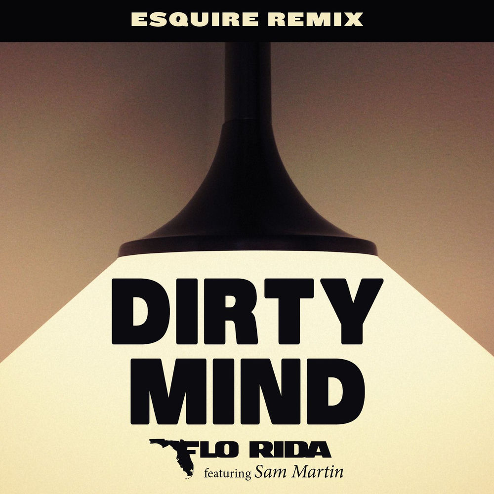 Dirty Mind (Esquire Remix) - Flo Rida feat. Sam Martin & eSQUIRE