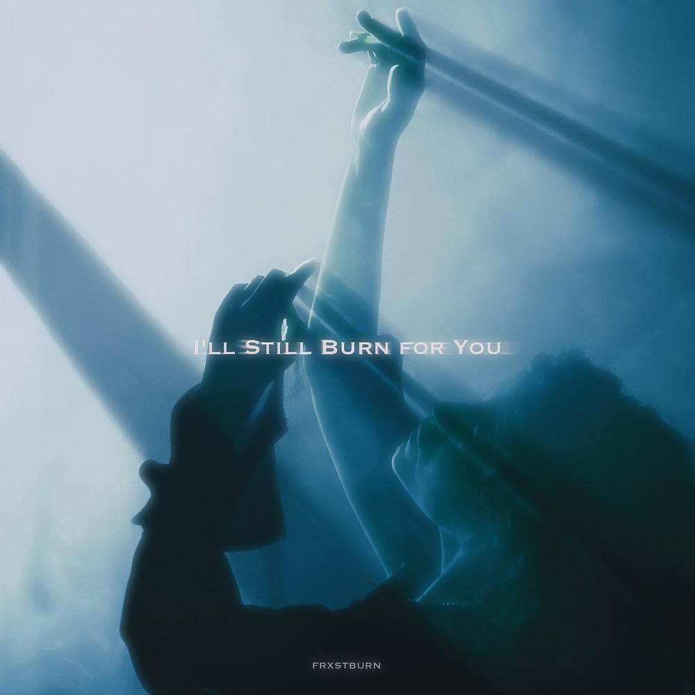 I'll Still Burn for You - FRXSTBURN