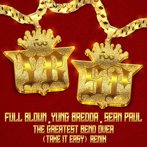 Full Blown, Yung Bredda, Sean Paul - The Greatest Bend Over (Take It Easy) (Sean Paul Remix)