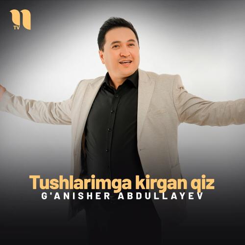 G'anisher Abdullayev - Tushlarimga Kirgan Qiz