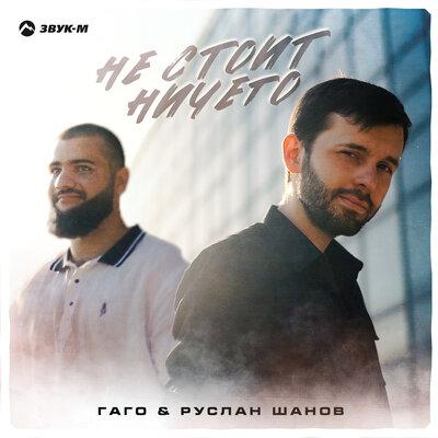 Не стоит ничего - Гаго, Руслан Шанов