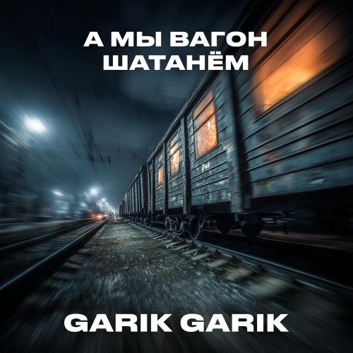 Garik Garik - А мы вагон шатанём