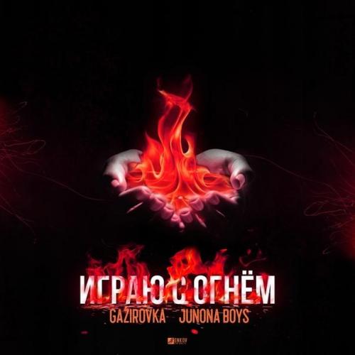 Играю С Огнём - Gazirovka & Junona Boys