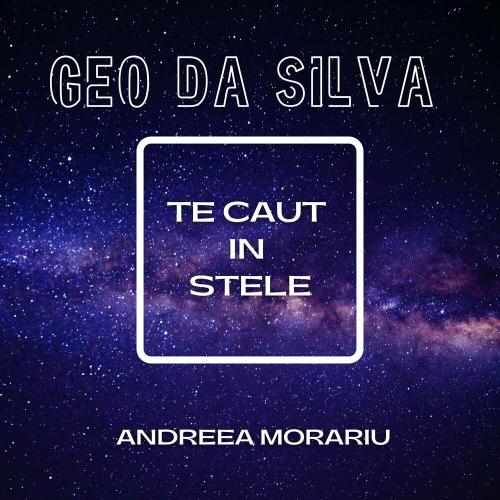 Geo Da Silva & Andreea Morariu - Te Caut In Stele