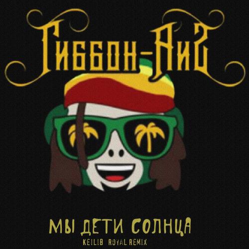 Гиббон Аи-2 - Мы Дети Солнца (Keilib Royal Remix)