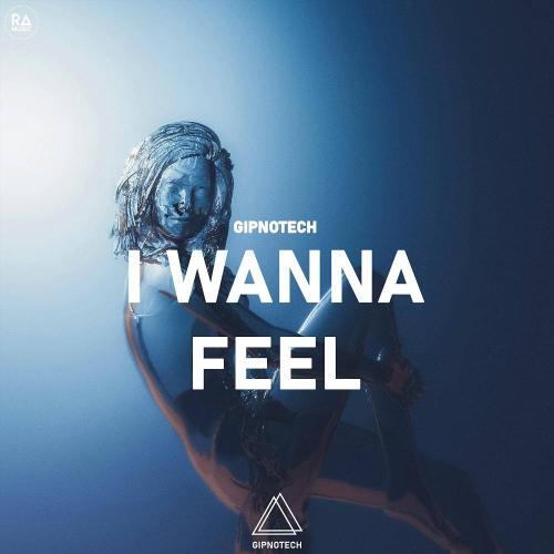 GIPNOTECH - I Wanna Feel
