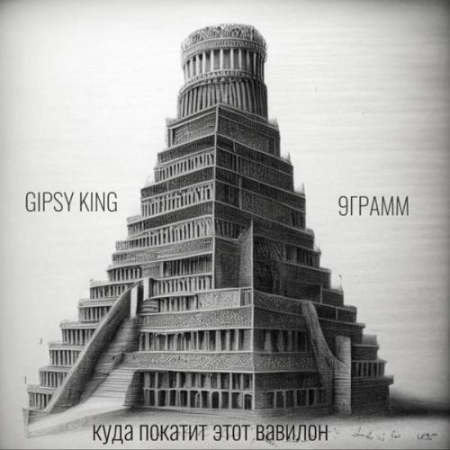 GIPSY KING feat. 9 Грамм - Куда покатит этот Вавилон