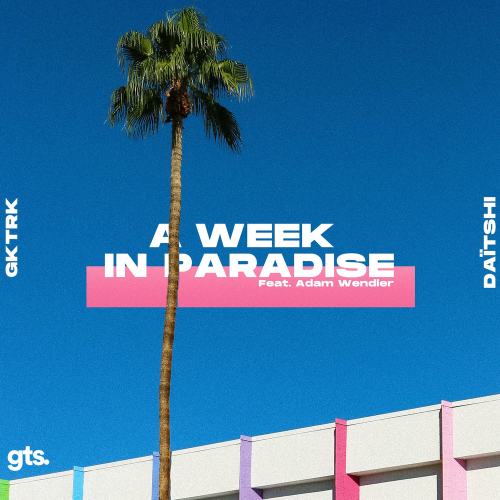 Gktrk & Daïtshi feat. Adam Wendler - A Week in Paradise