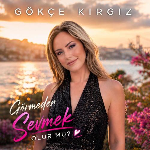 Gökçe Kırgız - Görmeden Sevmek Olur Mu_