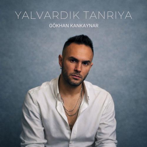 Yalvardık Tanrıya - Gökhan Kankaynar