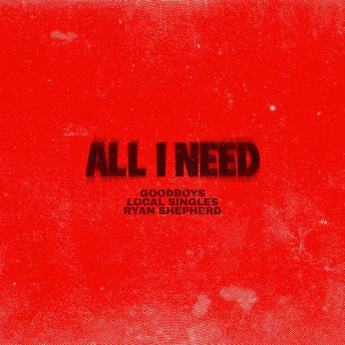 Goodboys, Local Singles & Ryan Shepherd - All I Need