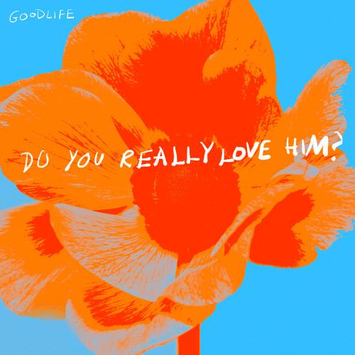 do you really love him_ - Goodlife